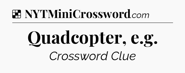 Solution: Quadcopter, e.g - NYT Crossword
