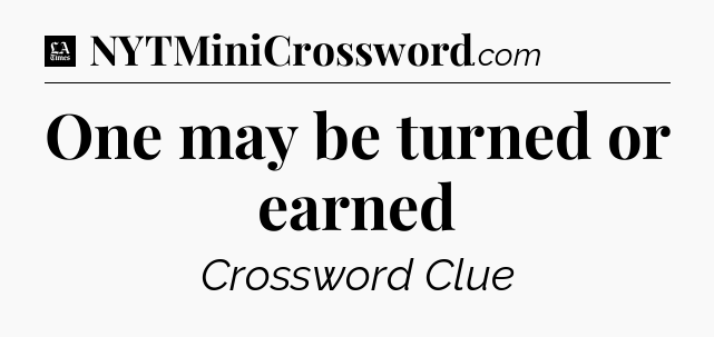 One may be turned or earned - LA Times Crossword