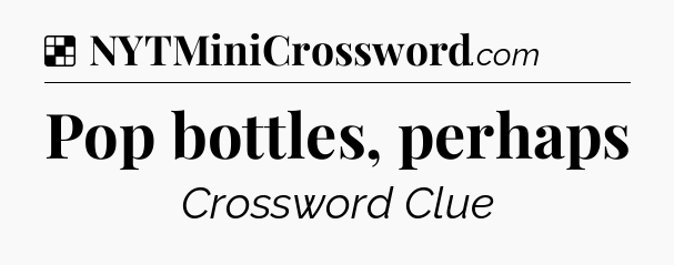 Solution: Pop bottles, perhaps - NYT Crossword
