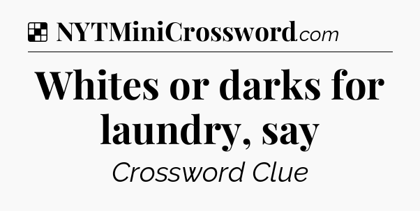 Solution: Whites or darks for laundry, say - NYT Crossword