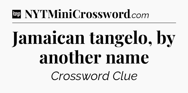 Jamaican tangelo, by another name Crossword Clue