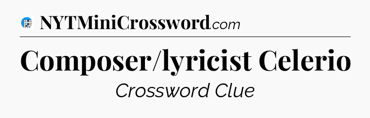 Composer/lyricist Celerio Crossword Clue