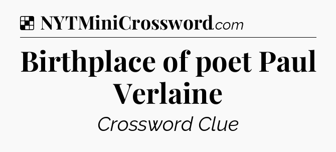 Solution: Birthplace of poet Paul Verlaine - NYT Crossword