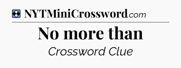 Solution: No more than - NYT Mini Crossword