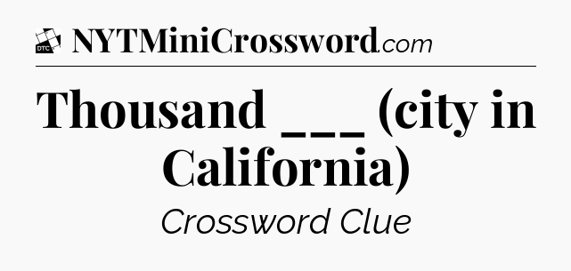 Thousand ___ (city in California) - Daily Themed Classic Crossword