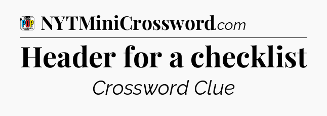 Header for a checklist Crossword Clue