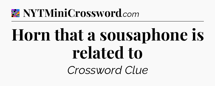 Horn that a sousaphone is related to Crossword Clue