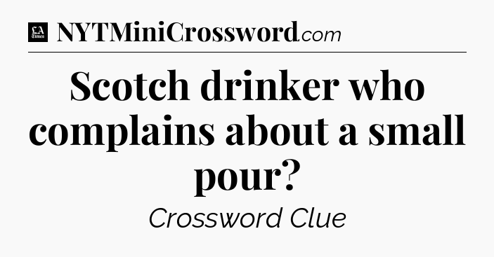 Scotch drinker who complains about a small pour - LA Times Crossword