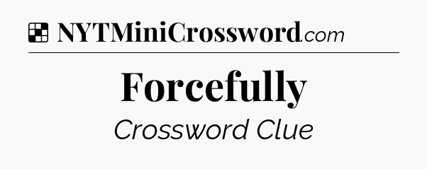 Solution: Forcefully - NYT Crossword