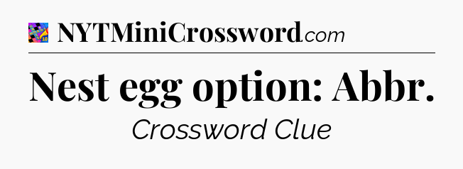 Nest egg option: Abbr Crossword Clue