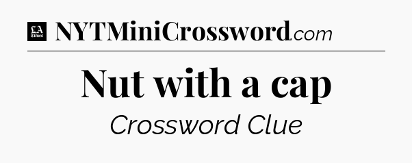 Nut with a cap - LA Times Crossword