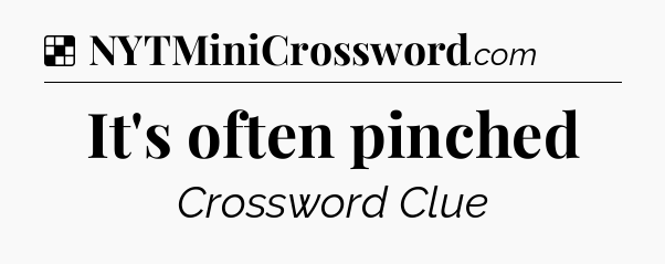 Solution: It's often pinched - NYT Crossword