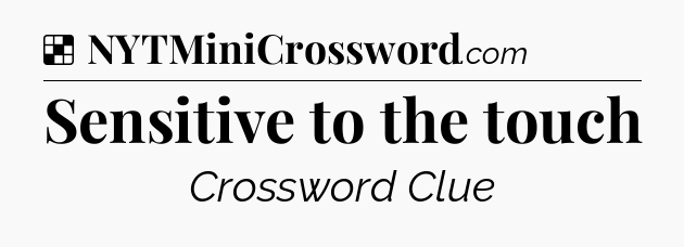 Solution: Sensitive to the touch - NYT Crossword