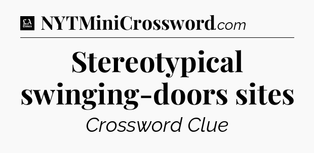 Stereotypical swinging-doors sites - LA Times Crossword