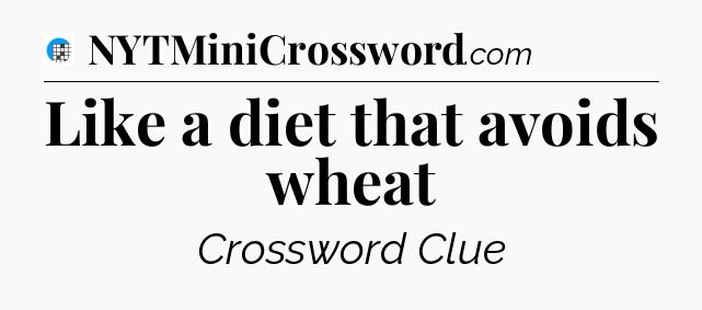 Like a diet that avoids wheat Crossword Clue