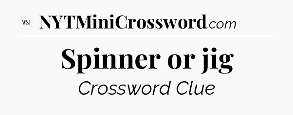 Spinner or jig - WSJ Crossword