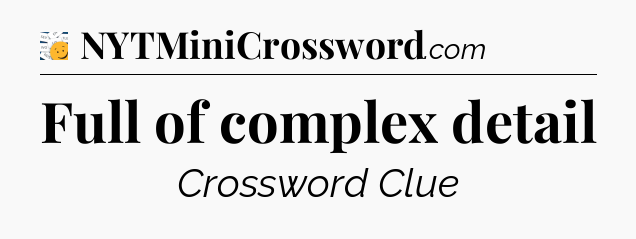 Full of complex detail - 7 Little Words