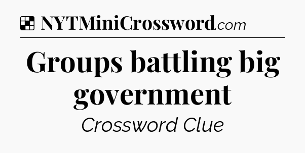 Solution: Groups battling big government - NYT Crossword