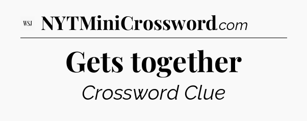 Gets together - WSJ Crossword