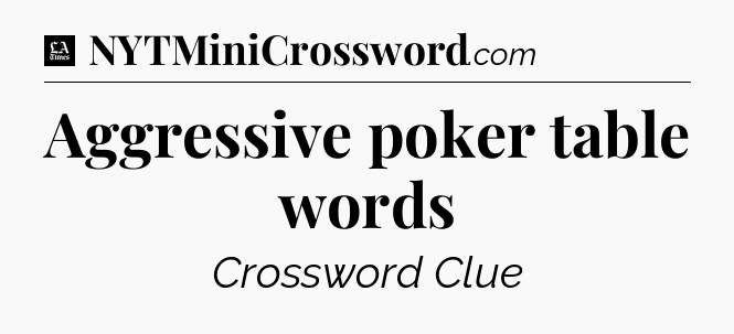 Aggressive poker table words - LA Times Crossword