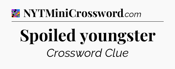 Spoiled youngster Crossword Clue