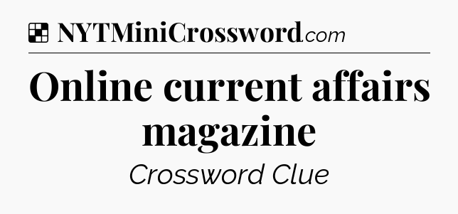 Solution: Online current affairs magazine - NYT Crossword