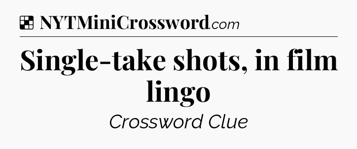 Solution: Single-take shots, in film lingo - NYT Crossword