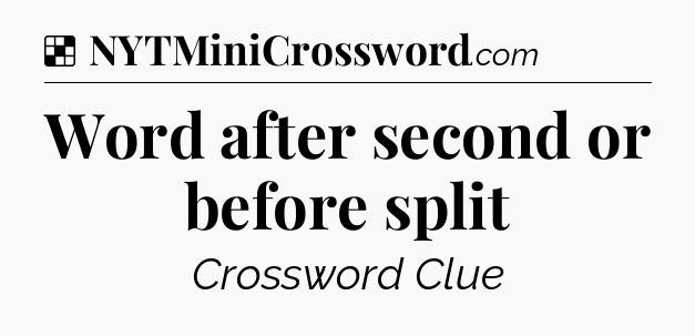 Solution: Word after second or before split - NYT Crossword