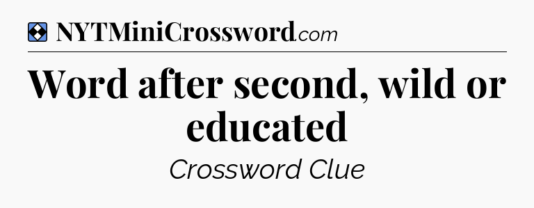 Solution: Word after second, wild or educated - NYT Mini Crossword