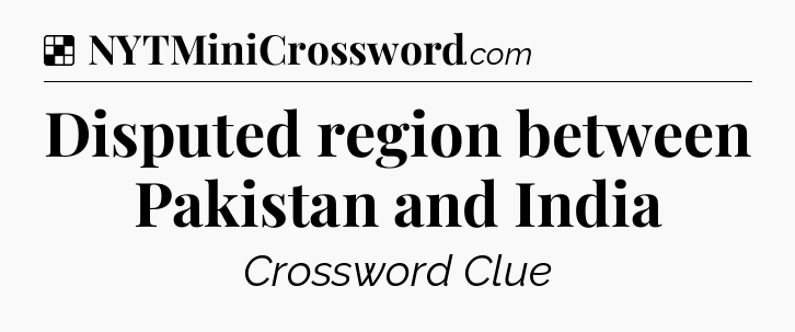 Solution: Disputed region between Pakistan and India - NYT Crossword