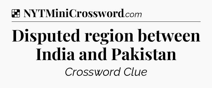 Solution: Disputed region between India and Pakistan - NYT Crossword