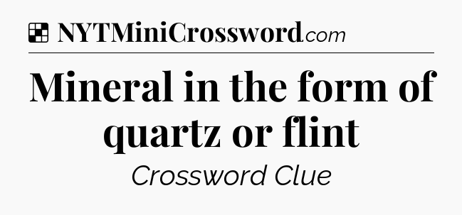 Solution: Mineral in the form of quartz or flint - NYT Crossword