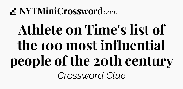 Solution: Athlete on Time's list of the 100 most influential people of the 20th century - NYT Crossword
