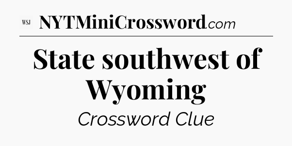 State southwest of Wyoming - WSJ Crossword