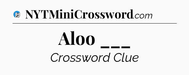 Aloo ___ Crossword Clue