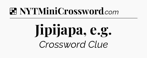 Solution: Jipijapa, e.g - NYT Crossword