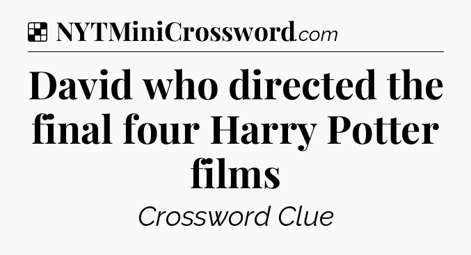 Solution: David who directed the final four Harry Potter films - NYT Crossword