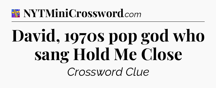 David, 1970s pop god who sang Hold Me Close Codycross