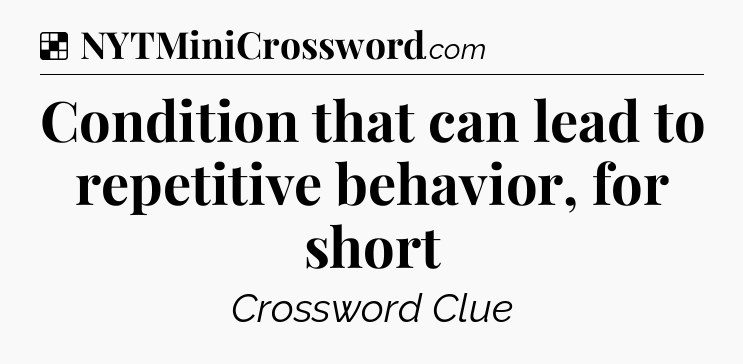 Solution: Condition that can lead to repetitive behavior, for short - NYT Crossword