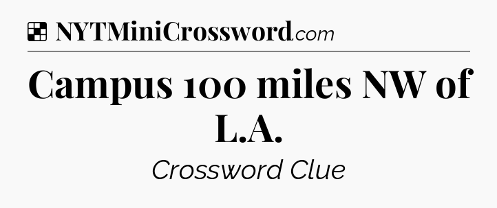 Solution: Campus 100 miles NW of L.A - NYT Crossword