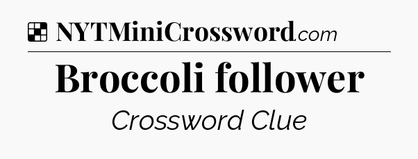 Solution: Broccoli follower - NYT Crossword