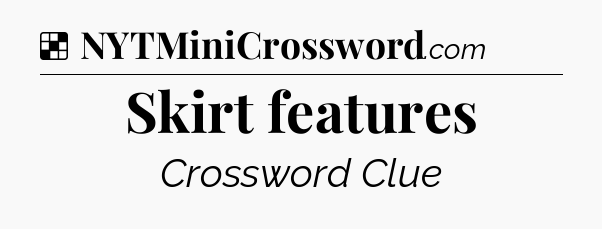Solution: Skirt features - NYT Crossword