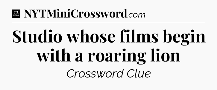 Studio whose films begin with a roaring lion - LA Times Crossword