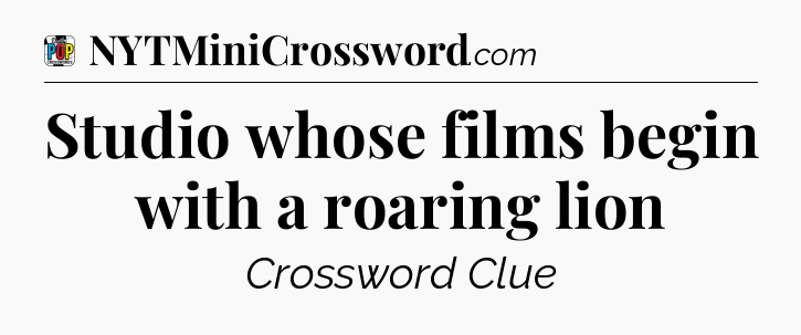 Studio whose films begin with a roaring lion Crossword Clue