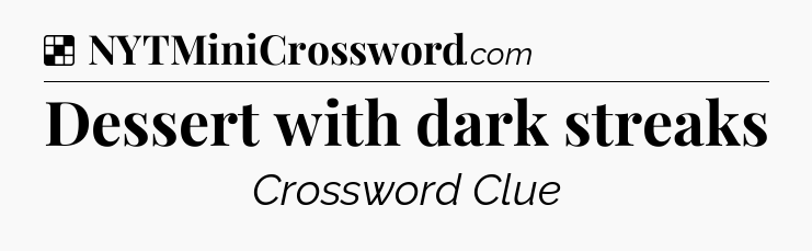 Solution: Dessert with dark streaks - NYT Crossword