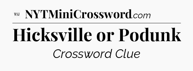 Hicksville or Podunk - WSJ Crossword