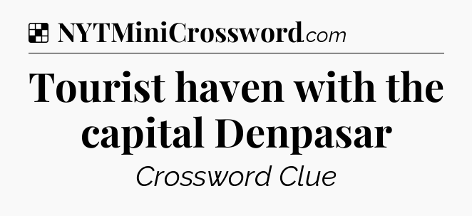 Solution: Tourist haven with the capital Denpasar - NYT Crossword
