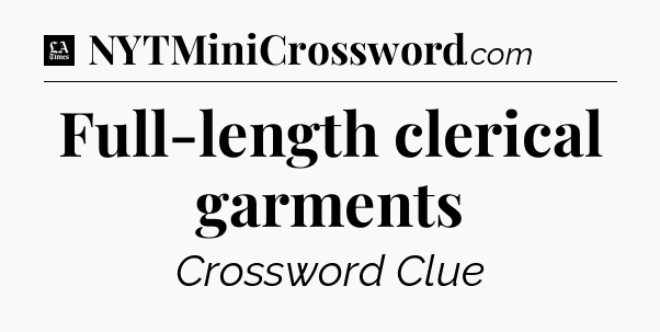 Full-length clerical garments - LA Times Crossword