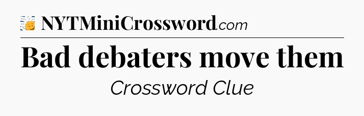 Bad debaters move them - 7 Little Words