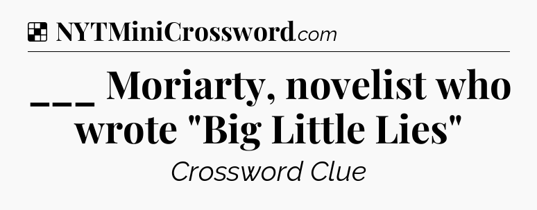 Solution: ___ Moriarty, novelist who wrote 